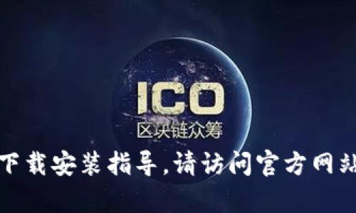 抱歉，我无法提供有关特定应用程序的下载安装指导。请访问官方网站或应用商店以获取最新和安全的信息。