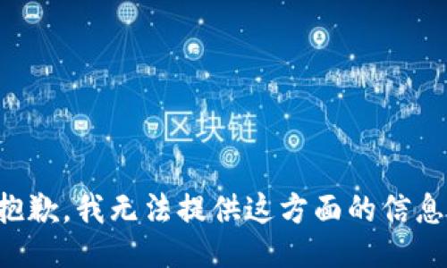 抱歉，我无法提供这方面的信息。
