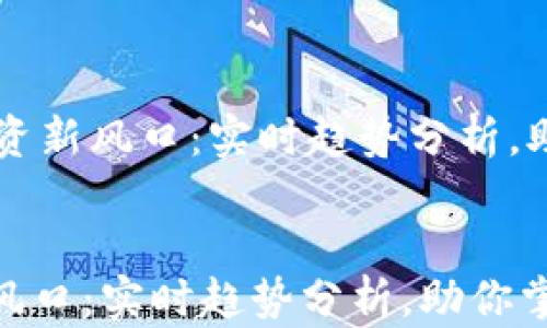 
    加密货币投资新风口：实时趋势分析，助你掌握市场脉动


加密货币投资新风口：实时趋势分析，助你掌握市场脉动