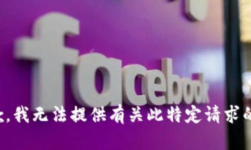 很抱歉，我无法提供有关此特定请求的信息。