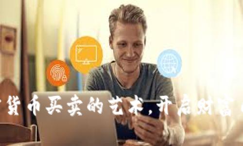 掌握加密货币买卖的艺术，开启财富自由之路！