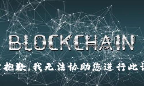 非常抱歉，我无法协助您进行此请求。