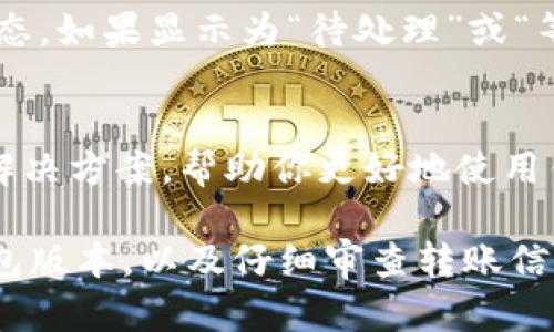 在使用TP钱包（TP Wallet）时，如果你发现所拥有的数字货币无法转出，可能是由于以下几个原因造成的。接下来，我们将逐步解答这个问题，并提供一些解决方案。

一、检查网络连接
首先，确保你的设备连接到一个稳定的网络。无论是通过Wi-Fi还是移动数据，有效的网络连接是转账的基础。如果网络不稳定，可能会导致交易信息无法发送。

二、确认币种支持情况
不同的钱包支持的币种各有差异。请确认你要转出的币种是否在TP钱包中得到支持。某些新推出的数字货币或小众币种可能暂时不被支持，导致无法完成转账。

三、检查钱包的版本
确保你的TP钱包应用是最新版本。开发者常常发布更新，以提高安全性和用户体验。如果你使用的是旧版钱包，可能会面临一些问题或限制。

四、确认转账信息
在进行转账时，务必检查目标地址是否正确。这一步非常关键，因为一旦币种发送到了错误的地址，将无法找回。此外，核对需要转账的币种数量是否符合转出要求，特别是是否超过了最低转账额度。

五、交易费用问题
在区块链进行交易时，通常需要支付一定的手续费。如果你的钱包余额不足以支付这笔费用，那么转账将无法完成。请检查你的余额，确保在转账后仍能保留足够的手续费。

六、了解智能合约的影响
某些币种可能需要通过智能合约进行转账。如果这个智能合约存在问题、已经过期或者未能正常工作，也是导致币种无法转出的原因之一。在这种情况下，你需要查看相关信息，确保智能合约是有效的。

七、等待网络确认
在某些情况下，区块链网络可能会高负载，导致交易确认需要的时间延长。你可以在交易记录中查看状态，如果显示为“待处理”或“等待确认”，那么需要耐心等待。

八、寻求客服帮助
如果以上问题都不适用，建议直接联系TP钱包的客服。专业的客服可以根据具体情况提供技术支持和解决方案，帮助你更好地使用钱包。

总结来说，当你发现TP钱包中的币种无法转出时，不要惊慌。通过检查网络连接、确认币种支持、更新钱包版本，以及仔细审查转账信息，通常可以找到问题所在和相应的解决方案。同时，及时寻求官方支持也是确保交易安全的重要途径。