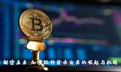 解密未来：加密银行货币交易的崛起与机遇