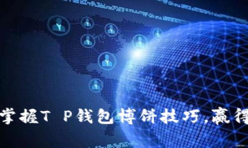 从零开始：掌握T P钱包博饼技巧，赢得丰厚奖励！