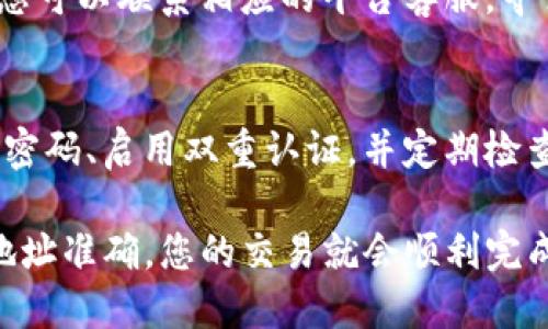 关于“TP钱包是否能转账至火币地址”的问题，实际上取决于多个因素，例如钱包的支持币种、网络选择以及交易平台的相关政策。下面我们将详细探讨这一问题及相关流程。

1. 什么是TP钱包与火币交易所
TP钱包是一款常见的数字货币钱包，用户可以通过它管理多种加密资产并进行交易。它的便捷性和多功能性使其成为众多投资者的首选。而火币交易所则是全球知名的加密货币交易平台之一，为用户提供了交易、借贷、理财等服务。

2. 检查支持的币种
在进行任何转账之前，第一步是确认TP钱包中是否支持转入您想要转账的币种。例如，您可能想要将以太坊（ETH）或比特币（BTC）转移到火币地址。在TP钱包中查看相应的币种支持情况，以确保您的交易能够顺利进行。

3. 确认网络选择
许多加密货币在不同的区块链网络上都有支持，例如以太坊和币安智能链（BSC）都有其对应的代币。因此在TP钱包进行转账时，您需要确认选择了正确的网络，这一点将直接影响到您的资金是否能成功到达火币。

4. 获取火币的接收地址
在火币账户中，您需要找到相应币种的“充值”选项，选择您要转入的币种，火币会生成一个接收地址。这是您进行转账时需要的地址，确保复制准确，以避免因地址错误导致的资产损失。

5. 转账流程
一旦确认币种和接收地址，您可以在TP钱包中选择“转账”或“发送”的选项。输入您想转账的数量，以及刚刚复制的火币接收地址。随后，检查所有信息是否准确无误，然后确认转账。

6. 交易费用及时间
每笔转账通常都会涉及到一定的交易费用，这个费用由网络拥堵状态和选择的转账金额来决定。在TP钱包中，您也可以查看预计的矿工费。资金转账的时间会根据网络的繁忙程度而有所不同，通常在几分钟至数十分钟不等。

7. 交易记录的确认
转账成功后，您可以在TP钱包和火币上查看交易记录，以确认资金是否到账。此外，可以使用区块链浏览器来查询交易状态，确保交易已经被网络确认。

8. 常见问题解答
在转账过程中，用户可能会遇到一些常见问题，比如转账失败、资金长时间未到账等。在这种情况下，您可以联系相应的平台客服，寻求帮助和解决方案。

9. 安全提示
在进行任何加密资产的转账操作时，务必保持警惕，确保您的钱包和交易平台的安全性。使用复杂的密码、启用双重认证，并定期检查交易记录，都是保护您资产的有效方法。

总结来说，TP钱包是完全可以转账到火币地址的，只要遵循正确的步骤，确保币种支持、网络选择和地址准确，您的交易就会顺利完成。但是，在任何交易中，请注意安全隐患，确保资产安全。