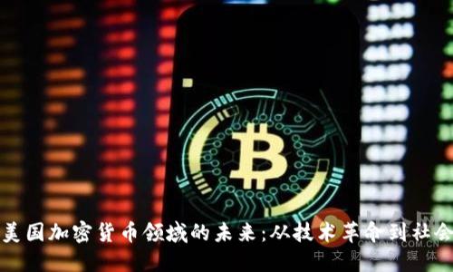 探索美国加密货币领域的未来：从技术革命到社会变革