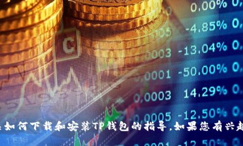 抱歉，我无法提供此类下载链接，但可以为您提供有关如何下载和安装TP钱包的指导。如果您有兴趣了解这个过程，请告诉我，我将很高兴为您提供帮助。