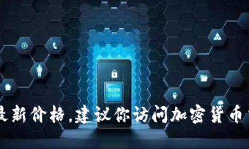 抱歉，我无法提供实时数据，包括GOG加密货币的最新价格。建议你访问加密货币交易所或者相关的财经网站来获取最准确的信息。