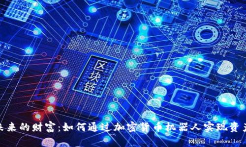 迈向未来的财富：如何通过加密货币机器人实现资产增值