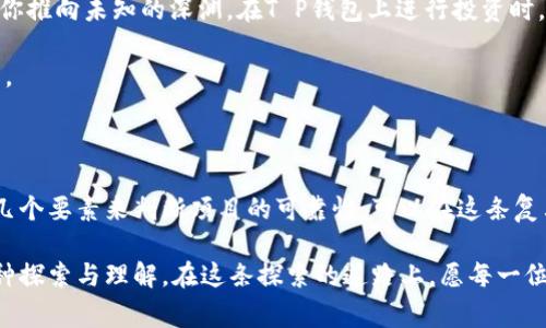 关于“T P钱包上的项目是否靠谱”这个话题，许多人在了解加密货币和区块链技术的过程中常常会问。下面我将为您详细解析这一问题。

1. 加密货币和区块链的基本知识

在我们深入探讨“T P钱包”之前，有必要先了解加密货币和区块链技术的基本概念。加密货币是一种基于密码学的数字货币，它通过去中心化的形式运行，通常使用区块链技术来保证其交易的安全性和透明性。

区块链可以被比作一条无尽的链条，这条链条上串联着许多块，每一块都是一次交易的记录。这种技术的非对称性和不可篡改性，使得加密货币得以在没有中介机构的情况下直接进行交易。

2. 什么是T P钱包

‘T P钱包’是一个提供加密货币存储、转账和交易等功能的数字钱包。具体来说，它可以让用户将各种不同类型的加密货币安全地存储在一个地方，同时还可轻松进行交易和投资。就像一个数字的保险箱，保持你的资产在安全的状态。

3. T P钱包上的项目多样性

T P钱包上面可以托管不少加密货币和区块链项目，这些项目有的可能是新兴的，也可能是相对成熟的。用户在使用这些项目之前，应该仔细审视每一个项目背后的团队、技术及其白皮书。

在选定项目时，可以想象自己走在一个热闹的集市中，每一个摊位都在推销自己的商品。你需要仔细打量，了解商品的来源、质量和价格，以免买到劣质商品。

4. 如何判断T P钱包上的项目是否靠谱

判断一个加密项目是否靠谱，可以从以下几个方面着手：

ul
    listrong团队背景：/strong项目的开发团队是谁，他们的历史和背景如何？好的团队通常会有透明的项目更新和正面的社区反馈。/li
    listrong项目技术：/strong项目背后的技术方案是否成熟？是否有实际的应用场景？技术的透明度很重要。/li
    listrong社区反馈：/strong该项目在社区中的口碑如何？社交媒体和加密货币论坛如Reddit、Telegram等都是了解项目真实反馈的好地方。/li
    listrong白皮书内容：/strong阅读项目的白皮书，了解其核心理念、目标和应用，白皮书如果写得模糊不清或者缺乏实质性内容，须提高警惕。/li
/ul

5. 风险意识与投资策略

在任何投资决策中，风险意识始终是至关重要的。加密货币市场波动性极大，类似一个狂暴的海浪，随时可能将你推向未知的深渊。在T P钱包上进行投资时，确保自己的资金配置合理，并设定好止损和获利了结的策略，避免盲目追涨杀跌。

还应当注意加密货币的安全性，优选那些采用了多重签名技术和冷钱包等安全措施的钱包，以保护自己的资产。

6. 总结

在“T P钱包”上进行项目投资虽然提供了便利，但用户必须具备一定的市场敏感性和实际操作能力。借助以上几个要素来判断项目的可靠性，可以在这条复杂的加密货币之路上，少走弯路。最终，无论是选择哪一个项目，理智的判断和细致的调研都是成功投资的基础。

希望这些信息能够帮助您在“T P钱包”上做出更为明智的决策。加密货币不仅仅是投资，更是对未来技术的一种探索与理解。在这条探索的道路上，愿每一位追寻者都能像晨雾中前行的小舟，驶向属于自己的彼岸。