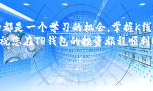 很多用户在使用TP钱包（TP Wallet）时，会对如何查看K线图感到困惑。K线图是用来展示某种资产价格变动的重要工具，它对投资者的决策具有重要参考价值。本文将为您详细讲解如何在TP钱包中查看K线图，以及相关的操作步骤与注意事项。

什么是K线图
K线图，通常称为蜡烛图，是一种用来表示价格波动的重要工具。每根K线代表某个时间段内的开盘价、收盘价、最高价和最低价。通过K线图，投资者可以清晰地看到资产价格的变化趋势，从而进行更加有效的市场分析。

如何在TP钱包中查看K线图
首先，确保您已经安装并设置好TP钱包。打开TP钱包后，按照以下步骤进行操作：
ol
    listrong选择交易对：/strong在TP钱包的主界面，找到“市场”或“交易”选项，点击进入，您会看到可交易的资产列表。选择您感兴趣的交易对（如ETH/USDT）。/li
    listrong进入交易页面：/strong点击所选交易对，进入该资产的交易页面。/li
    listrong查找K线图选项：/strong在交易页面上，通常会有一个“K线图”或“图表”选项，点击它即可查看该交易对的K线图。/li
    listrong自定义时间区间：/strong在K线图界面，您可以选择不同的时间区间（如1分钟、5分钟、1小时、1天等），这可以帮助您更好地分析短期或长期价格走势。/li
/ol

K线图的解读技巧
了解K线图的基本知识后，接下来，我们来看如何更好地解读它。
ul
    listrong颜色的意义：/strong K线图的蜡烛图会显示红色和绿色的K线。一般来说，绿色K线表示收盘价高于开盘价，而红色则相反。/li
    listrong趋势分析：/strong通过观察K线的排列方式和形态，投资者可以判断市场的趋势。比如，一个连绵的绿色K线可能意味着市场的上涨趋势，而连续的红色K线可能表示市场在下跌。/li
    listrong支撑与阻力位：/strongK线图中出现的高点和低点可以帮助投资者找到支撑位和阻力位，这是在交易中非常重要的参考。/li
    listrong多种技术指标：/strongTP钱包的K线图通常还会支持多种技术指标的叠加，比如移动平均线（MA）、相对强弱指数（RSI）等，这些指标可以进一步增强您的分析能力。/li
/ul

注意事项
在使用K线图进行交易决策时，有几个值得注意的重要点：
ul
    listrong市场波动性：/strong加密货币市场的波动性很大，K线图提供的历史数据并不一定能完全预示未来的走势。/li
    listrong结合其他分析方法：/strong建议将K线图与基本面分析相结合，以便做出更完善的投资决策。/li
    listrong风险管理：/strong即使是经验丰富的交易者也可能犯错，确保您有合理的风险管理策略，设定止损点以保护您的投资。/li
/ul

总结
通过上述步骤，您可以轻松在TP钱包中查看K线图，并通过解读图表帮助您做出更明智的交易决策。每一次的市场波动都是一个学习的机会，掌握K线图的技巧能够让您的交易之旅更为顺利。无论您是新手还是资深交易者，理解和利用K线图总能为您的投资带来益处。
最后，建议您多多实践，在实际交易中逐渐培养自己的观察能力和决策能力。愉快的交易体验需要不断的学习和摸索，祝您在TP钱包的投资旅程顺利！

希望以上信息对您有所帮助，如果您还有其他关于TP钱包或K线图的问题，欢迎继续咨询。
