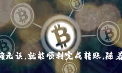 转账加密货币的过程，尤其是在币安（Binance）和TP钱包（TokenPocket）之间，虽然步骤相对简单，但仍需谨慎操作以确保资产安全。以下是详细的步骤说明：

### 第一步：登录币安账户
首先，打开币安的网址或应用，输入你的账户信息进行登录。如果你还没有账户，请先注册并完成身份验证。确保使用安全的网络，避免在不安全的公共Wi-Fi上操作。

### 第二步：找到资产管理
登录后，点击界面上方的“钱包”选项，然后选择“法币及现货”部分。在这里，你将看到你的所有数字资产，包括比特币、以太坊等各种加密货币。

### 第三步：选择转账的加密货币
在钱包列表中找到你想要转账的加密货币，点击“提币”按钮。请注意，某些加密货币可能需要你在提币前进行额外的设置，如开启密码或二次验证。

### 第四步：获取TP钱包地址
打开你的TP钱包应用，确保它已经下载并安装在你的手机或其他设备上。在钱包界面，选择接收加密货币，系统会显示一个地址或二维码。这就是你需要在币安上输入的地址。

### 第五步：填写提币信息
返回币安，在提币页面，粘贴你从TP钱包获取的地址。确保你准确无误地输入了地址，任何一个字符的错误都可能导致资金丢失。在同一页面上，你需要填写提币数量，检查是否符合币安的最低转账要求。

### 第六步：确认和提交转账
在确认页面，仔细检查所有的信息，包括转账金额和接收地址。如果一切正确，点击“提交”按钮。接下来，你可能需要进行手机验证或电子邮箱确认，以确保这次操作是你本人发起的。

### 第七步：等待转账完成
提币申请提交后，币安会处理你的请求，这通常需要几分钟到几小时不等，具体时间取决于网络拥堵情况和你提币的具体加密货币。在此期间，你可以在币安的“提币记录”中查看转账状态。

### 第八步：检查TP钱包余额
回到你的TP钱包，查看余额是否已经更新。如果余额显示已到账，恭喜你，你已经成功完成了从币安转账到TP钱包的操作。如果没有及时到账，不要惊慌，可能只是需要更多的时间，你可以在区块链浏览器查询转账状态。

### 注意事项
1. **安全性**：永远确保你使用的是正确的地址，建议复制粘贴以避免输入错误。
2. **网络费用**：每次转账可能需要支付一定的网络费用，尤其是在网络繁忙时，费用可能会有所增加。
3. **区块链确认**：转账需要经过区块链确认，可能会有延迟，请耐心等待。

### 结语
将加密货币从币安转账到TP钱包是一个简单但需要谨慎的步骤。只要遵循上述步骤，确保每个环节都准确无误，就能顺利完成转账。随着区块链技术的不断发展，这类转账将会变得越发普及和便捷，成为每位加密货币投资者日常的技能之一。