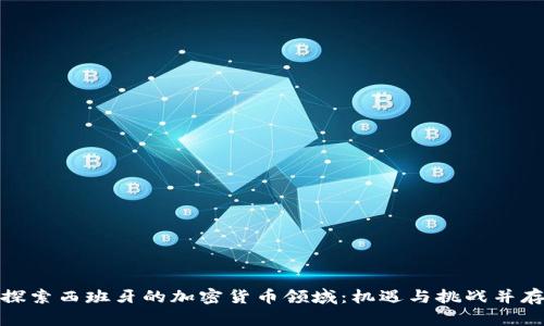 探索西班牙的加密货币领域：机遇与挑战并存
