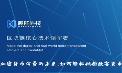 揭秘加密货币消费的未来：如何轻松拥抱数字货币时代