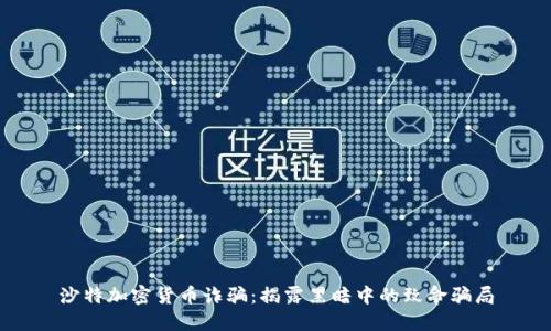 沙特加密货币诈骗：揭露黑暗中的致命骗局