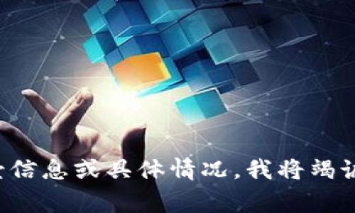 很抱歉，您提到的“t p 钱包”似乎是一个特定的应用或服务，可能包括特定的功能或问题。如果您能提供更多的背景信息或具体情况，我将竭诚帮助您解决问题。需要注意的是，如果您遇到技术问题，联系相关的客服支持或技术团队通常是最有效的解决途径。