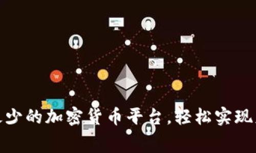 探索手续费最少的加密货币平台，轻松实现财富增值之路