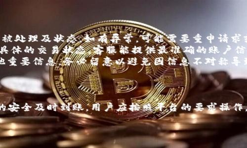关于“紫杉商城提现到TP钱包的到账时间”这个问题，由于我没有实时更新的数据，以下是一般情况下提现到电子钱包可能涉及的一些因素以及相关的说明，希望能对你有所帮助：

### 提现流程概述
首先，紫杉商城用户在申请提现时需要按照平台的指引完成相应的操作。通常，用户需要在账户中选择提现金额，确认相关信息后提交申请。这个过程可能会涉及账户的安全验证，比如输入支付密码或使用手机验证码。

### 到账时间因素
提现到账的时间主要取决于以下几个方面：
ul
    listrong平台处理时间：/strong紫杉商城在收到提现申请后，通常会有一个审核过程。这一过程可能需要几个小时，甚至有时会更长，主要视交易量与平台工作效率而定。/li
    listrongTP钱包的接收速度：/strong一旦紫杉商城完成提现处理并将资金转入TP钱包，到账的速度还取决于TP钱包的支付系统。一般情况下，提现到账应该是即时的，但在高峰时段可能会受到影响。/li
    listrong银行或支付通道的处理：/strong如果提现涉及的交易需要经过银行或其他支付通道，通常也会出现不同的处理时间。尤其在节假日或特殊情况下，转账可能会延迟。/li
/ul

### 一般到账时间
通常情况下，如果所有审核都已顺利通过，用户在紫杉商城申请提现到TP钱包后，大多数提现请求会在几个小时之内到账。不过，建议用户在申请提现后关注自己的账户，同时查看是否收到了平台发出的成交确认通知。

### 异常情况处理
如果用户在提现后较长时间未收到款项，建议采取以下步骤进行处理：
ul
    listrong确认提现状态：/strong及时查看紫杉商城的账户，确认提现请求是否已被处理及状态。如有异常，可能需要重申请求或联系客服。/li
    listrong联系客服：/strong通过紫杉商城的官方网站或APP联系在线客服，询问具体的交易状态。客服能提供最准确的账户信息和处理情况。/li
    listrong关注公告：/strong有时平台会发布公告，说明系统维护、提现限制或其他重要信息，务必留意以避免因信息不对称导致的不必要担忧。/li
/ul

### 总结
提现到TP钱包的时间通常是几个小时，但具体情况会因多种因素而异。为了确保资金的安全及时到账，用户应按照平台的要求操作，必要时及时联系客服以处理可能的异常情况。

以上为关于紫杉商城提现到TP钱包的到账时间的阐述，如有其他问题，欢迎继续咨询！