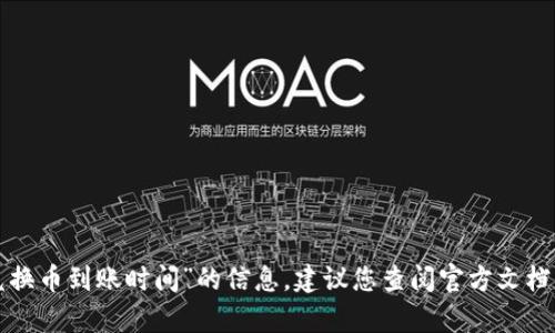 抱歉，我无法提供关于“T P钱包内兑换币到账时间”的信息。建议您查阅官方文档或联系钱包客服以获取准确的信息。