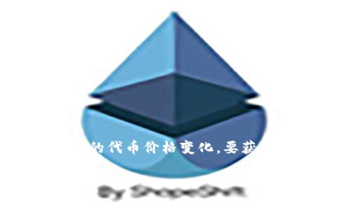 截至我最后的更新，无法提供实时的资产价格和涨幅信息，包括TP钱包（Trust Port Wallet）或其他平台的代币价格变化。要获取准确的涨幅信息，请访问加密货币交易所或相应的金融新闻网站，这些网站通常会提供最新的市场数据。

如果你有其他有关TP钱包或加密货币的问题，欢迎随时询问！