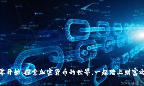 从零开始：探索加密货币的世界，一起踏上财富之旅