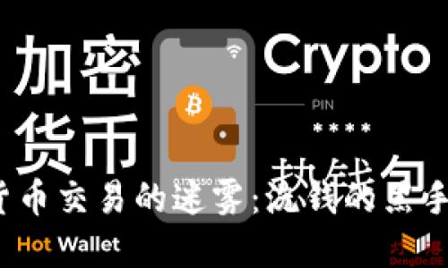 揭开加密货币交易的迷雾：洗钱的黑手何以潜行？