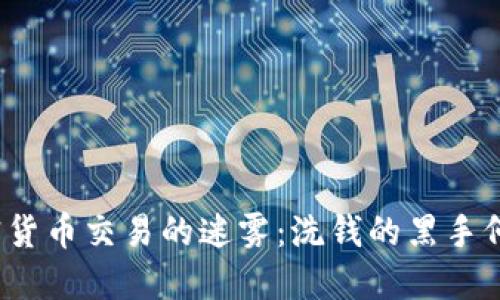 揭开加密货币交易的迷雾：洗钱的黑手何以潜行？