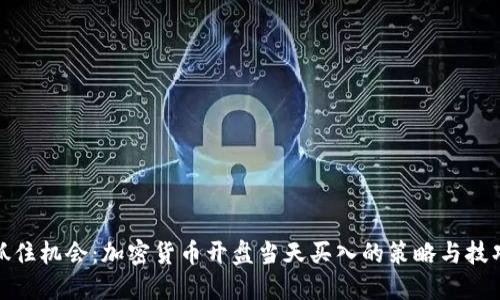 抓住机会：加密货币开盘当天买入的策略与技巧