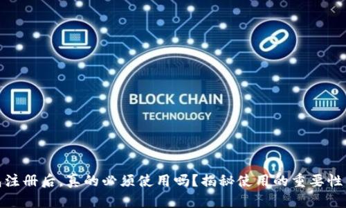 : TP钱包注册后，真的必须使用吗？揭秘使用的重要性与灵活性