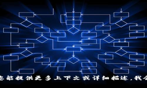 抱歉，您提到的内容似乎涉及技术问题或特定平台的操作，如果您能提供更多上下文或详细描述，我会尽力帮助您解决相关问题或提供相关信息。请您补充更多细节！