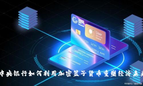 中央银行如何利用加密篮子货币重塑经济未来