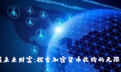 掌握未来财富：探索加密货币收购的无限可能