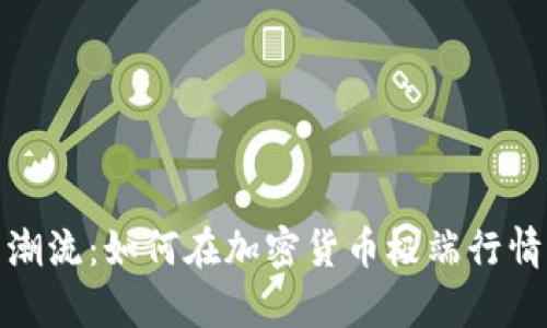 撼动财富的潮流：如何在加密货币极端行情中把握机遇