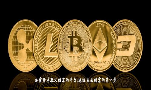 加密货币教父推荐的平台：追逐未来财富的第一步