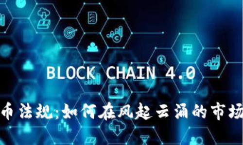 探秘加密货币法规：如何在风起云涌的市场中保驾护航