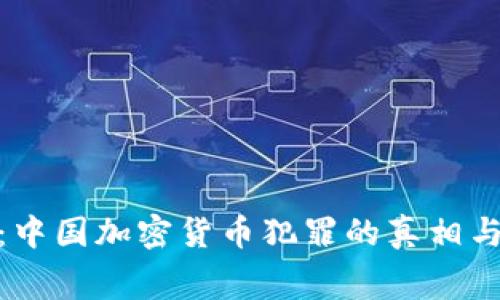 揭开暗幕：中国加密货币犯罪的真相与应对措施