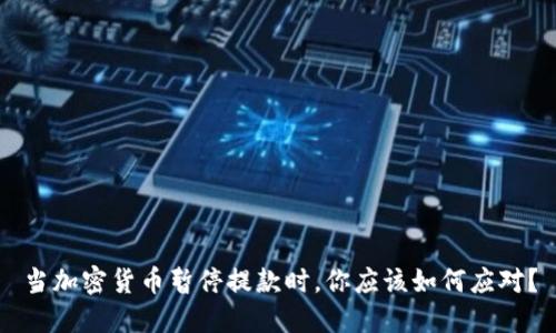 当加密货币暂停提款时，你应该如何应对？