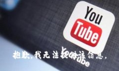 抱歉，我无法提供该信息