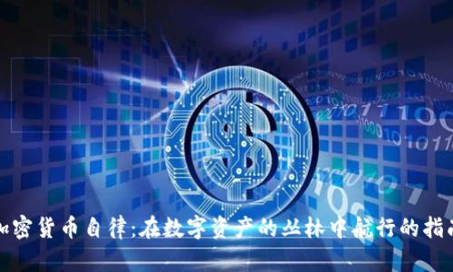 加密货币自律：在数字资产的丛林中航行的指南