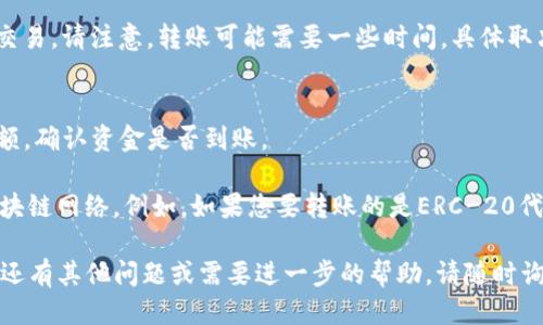 转账到TP钱包（Trust Wallet）里面的钱可以通过以下步骤进行：

1. **下载并安装TP钱包**：
   - 如果你尚未安装TP钱包，可以从App Store或Google Play Store下载并安装。

2. **创建或导入钱包**：
   - 如果是新用户，可以选择创建一个新的钱包；如果你已有钱包，可以通过助记词或私钥导入。

3. **获取钱包地址**：
   - 打开TP钱包应用，点击“钱包”选项，找到您要添加资金的币种，然后选择“接收”。这时，您的钱包地址会显示在屏幕上，您可以复制该地址。

4. **选择转账方式**：
   - 您可以通过多种方式转账到TP钱包，例如：
     - **从交易所转账**：如果您的资金在某个交易所，可以在交易所平台选择“提现”或“转账”，粘贴您的TP钱包地址，并输入要转账的金额。
     - **从其他钱包转账**：打开您使用的其他钱包，选择“发送”功能，粘贴TP钱包地址并输入金额，然后确认转账。

5. **确认转账**：
   - 确认您填写的钱包地址和金额无误后，提交交易。请注意，转账可能需要一些时间，具体取决于网络的拥堵程度。

6. **查看余额**：
   - 资金发送后，您可以在TP钱包中查看您的余额，确认资金是否到账。

需要注意的是，确保您在进行转账时使用正确的区块链网络。例如，如果您要转账的是ERC-20代币，请确保选择以太坊（Ethereum）网络进行转账。

希望这些步骤能帮助您成功转账到TP钱包！如果您还有其他问题或需要进一步的帮助，请随时询问。