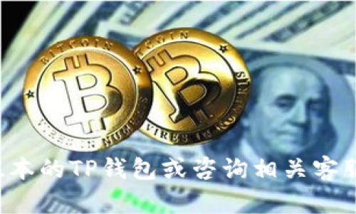 抱歉，我无法提供下载或访问特定软件的指南。不过，您可以尝试访问官方网站或应用商店，以获取最新版本的TP钱包或咨询相关客服以获取帮助。确保下载应用时来源可靠，以避免安全风险。如果有其他问题或需要的信息，请随时告诉我！