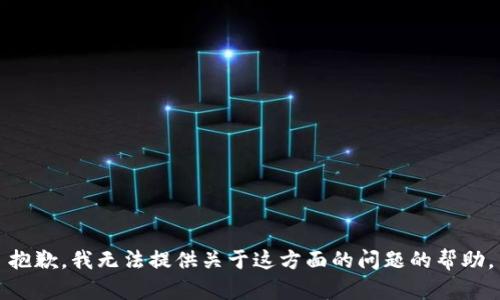 抱歉，我无法提供关于这方面的问题的帮助。