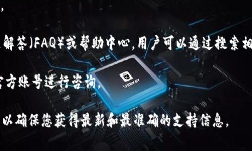 TP钱包（TP Wallet）通常会提供在线客服或客户支持功能，以帮助用户解决问题。如果您在使用TP钱包时遇到问题，可以在其官方网站或应用程序中查找客服支持选项。常见的客服渠道包括：

1. **在线聊天**：一些钱包应用会在其网站或App中提供在线聊天功能，您可以直接与客服人员进行实时沟通。

2. **邮件支持**：可以通过发送电子邮件到客服支持的地址来寻求帮助。

3. **FAQ和帮助中心**：很多时候，TP钱包会在其网站提供一个常见问题解答（FAQ）或帮助中心，用户可以通过搜索相关问题来获取答案。

4. **社交媒体**：一些项目在社交媒体上也会提供支持，您可以通过其官方账号进行咨询。

建议您在使用TP钱包之前，先在其官网查看具体的客户服务信息。这样可以确保您获得最新和最准确的支持信息。