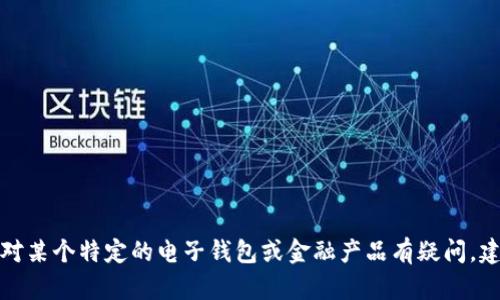 在这里我无法提供实时的金融信息或对具体产品的最新使用情况的评估。如果你对某个特定的电子钱包或金融产品有疑问，建议你去访问该产品的官方网站或咨询相关的客服团队以获取最新的信息和支持。