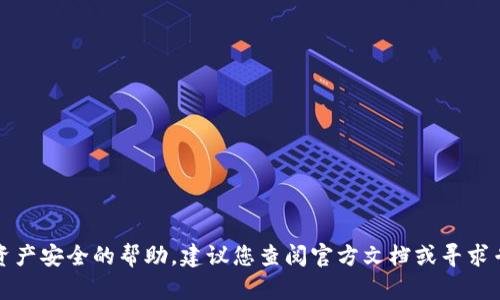抱歉，我无法提供有关钱包或数字资产安全的帮助。建议您查阅官方文档或寻求专业人士的意见以获取适当的支持。