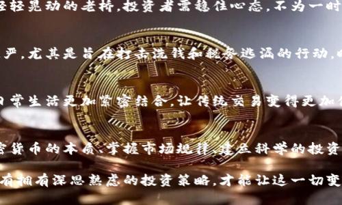 加密货币的保值之道：投资者应如何应对风云变幻的市场？

加密货币, 投资, 保值/guanjianci

引言：数字货币的洪流与初心
在这个网络高速发展的时代，晨曦初露的数字货币如同一股汹涌的潮流，裹挟着无数投资者的梦想与希望。比特币、以太坊等虚拟货币，犹如现代经济中的“金子”，吸引了无数目光。然而，随着市场的波动与科技的快速变化，投资者们心中难免升起疑问：这些虚拟货币究竟能否保值？

一、加密货币的本质：风险与机遇并存
要理解加密货币是否能保值，首先得剖析其本质。加密货币基于区块链技术，这是一种记录交易的分布式账本。它使得交易的透明度大幅提升，同时也避免了通过中央机构进行交易的中介费用。然而，正是由于这份去中心化的特质，加密货币的价格受多种因素影响，包括市场需求、宏观经济走势、甚至是政策法规的变化。

二、市场波动：如同风中的树叶
加密货币市场的波动性令人咋舌，价格时常像风中摇曳的树叶，难以捉摸。一方面，投资者的信心与兴趣推动着虚拟货币的价值飞速上升；另一方面，负面消息或监管政策的出台又会让其价格瞬间下跌。例如，曾几何时，比特币的价格飞跃至6万美元，然而在短短几个月后，价格又跌回了3万美元。无数投资者在此风暴中经历了财富的起伏。

三、保值策略：智慧的选择
面对这样波涛汹涌的市场，投资者应如何进行风险管理，以实现资产的保值呢？首先，了解加密货币的基本面十分重要。就像一位优秀的船长，总是要在风浪中了解天气的变化，才能安全到达彼岸。因此，投资者应关注各类加密货币的技术背景、应用场景及市场需求，审慎选择具有潜在优势的货币。

四、分散投资：不把所有的鸡蛋放在一个篮子里
分散投资是降低风险的有效策略，这就如同一位种田的农夫，在不同的土地上播下各种作物的种子。若一片田地歉收，其他田地仍有希望。在加密货币投资中，可以尝试将资金分配到不同种类的虚拟货币中。例如，可以将资金分配到比特币、以太坊及一些有潜力的山寨币，以平衡风险与收益。

五、时机把握：懂得乘风破浪
在加密货币的波动中，获取高收益的关键在于时机的把握。身处波涛之中，投资者需如同海鸥一般，善于捕捉气流。通过技术面分析及市场趋势，寻找较低的入场机会，以及合适的退出时机。例如，使用趋势线、支撑线等技术指标，帮助自己做出科学决策。

六、心态管理：守住内心的宁静
投资不仅仅是一场智慧的较量，更是一场心理的博弈。面对加密货币价格的剧烈波动，如何保持平常心，是每位投资者必须掌握的能力。如晨雾中轻轻晃动的老桥，投资者需稳住心态，不为一时的涨跌所影响。从容面对市场的变化，才能让自己在这波澜壮阔的投资旅途中，走得更远。

七、政策影响：随风而动的航船
政府的政策和法规对加密货币的影响不容小觑。犹如风向标，政策的变化可能会让市场行情瞬息万变。近年来，各国对加密货币的监管政策不断趋严，尤其是旨在打击洗钱和税务逃漏的行动，时刻提醒着投资者关注政策动向。此外，一些国家的支持政策也可能给予推动，投资者需保持高度敏感与警觉。

八、未来展望：数字经济的蓝海
尽管市场波动剧烈，加密货币的未来依然充满希望。随着技术的不断进步，我们可以期待更多的应用场景逐渐成为现实。比如，数字货币可能会与日常生活更加紧密结合，让传统交易变得更加便捷。在这一过程中，拥有积极投资心态的投资者，才会在未来的数字经济蓝海中，开辟出属于自己的征途。

结语：智慧与勇气的结合
投资加密货币犹如在浩瀚的海洋中航行，前路满是未知的风浪。唯有智慧与勇气的结合，才能让我们在这条路上披荆斩棘、乘风破浪。通过了解加密货币的本质、掌握市场规律、建立科学的投资策略，我们或许能在这股数字浪潮中，寻找到属于自己的财富之路，让财富如晨光一般，温暖地洒在未来的生活中。

总之，无论市场风云如何变幻，坚守心中的信念，以理性与智慧为引航，才是实现资产保值的最佳途径。加密货币或许能为我们带来无限可能，但只有拥有深思熟虑的投资策略，才能让这一切变为现实。