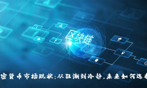 加密货币市场现状：从狂潮到冷静，未来如何选择？