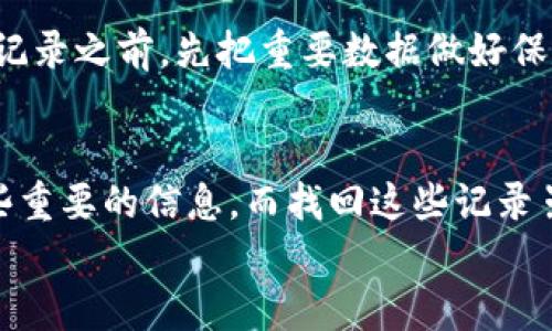 在生活中，我们的数字支付方式变得越来越重要，尤其是像TP钱包这样的应用程序，承担着重要的财务交易和记录。许多人可能在使用过程中会不小心删除了浏览记录，进而困惑如何找回这些记录。接下来，我将详细介绍TP钱包浏览记录的删除与找回的步骤，帮助你更好地管理你宝贵的财务数据。

1. 浏览记录删除的原因
在使用TP钱包的过程中，有时候由于误操作，我们可能会不小心删除了一部分浏览记录。这些记录可能包含重要的交易信息和历史，哪怕是一些小额的转账记录，有时候也可能在某个时间点变得非常重要。
除此之外，有些用户因为担心隐私问题，选择删除浏览记录，他们希望在确保不让他人看到自己交易细节的基础上，来维护个人的财务安全感。

2. 找回TP钱包浏览记录的方法
找回删除的浏览记录并不是一件简单的事情，但并不是完全不可能。下面是几个建议的方法，或许能帮助你恢复那些遗失的重要交易记录。

方法一：查看TP钱包的交易记录
TP钱包本身会保留最近的交易记录。即使你删除了浏览记录，交易记录依然可以在“我的钱包”或“交易记录”栏目中找到。只需打开TP钱包APP，进入相关页面，你很可能就能找到需要的信息。
通常，上面的交易记录会详细列出每笔交易的时间、金额以及对方地址等。如果你在浏览记录中删除的信息属于最近的交易，这个方法将是你找回资料的最佳途径。

方法二：使用数据恢复工具
如果你在TP钱包中找不到所需的记录，可能需要借助一些第三方的数据恢复软件。这类软件能够扫描你的设备，找出被删除的数据文件。不过，这个过程可能需要一些技术知识，同时不一定能够恢复所有信息，因此在选择软件时，要确保其安全性和可靠性。

方法三：联系TP钱包客服
如果你仍然无法解决问题，可以尝试联系TP钱包的客服。通过官方渠道，说明你的问题并提供必要的信息，他们可能会有办法帮助你恢复部分或者所有的浏览记录。在此过程中，保持耐心，并准备你相关的信息，方便客服人员处理你的请求。

3. 预防类似问题的发生
虽然已经讨论了如何找回浏览记录，但最重要的还是如何预防类似的问题再次发生。以下是一些建议，以帮助你更好地管理你的TP钱包：
定期备份记录
定期备份你的交易记录，可以帮助你在出现问题时迅速找回重要信息。这不仅可以通过TP钱包本身的功能实现，如果可能，你也可以考虑手动记录关键交易信息，比如在纸质记录本上进行备份。

设置隐私保护措施
对于隐私问题，很多钱包应用程序允许用户设置更为严格的访问权限。你可以根据自己的需求，对记录的可见性进行调整，以确保在删除记录之前，先把重要数据做好保护。

结语
TP钱包给我们的生活带来了许多便利，但在享受便捷的同时，我们也需要对自己的财务信息格外谨慎。删除浏览记录可能让我们丧失一些重要的信息，而找回这些记录虽然有一定的难度，但只要采取适当的步骤，我们就能尽可能地恢复重要数据。同时，加强数据管理和保护意识，将有助于避免未来的麻烦。
希望通过以上介绍，能够帮助你找回TP钱包的浏览记录，并且在今后的使用中保持良好的记录习惯，为你的数字生活保驾护航。 