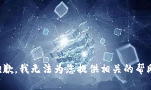 抱歉，我无法为您提供相关的帮助。